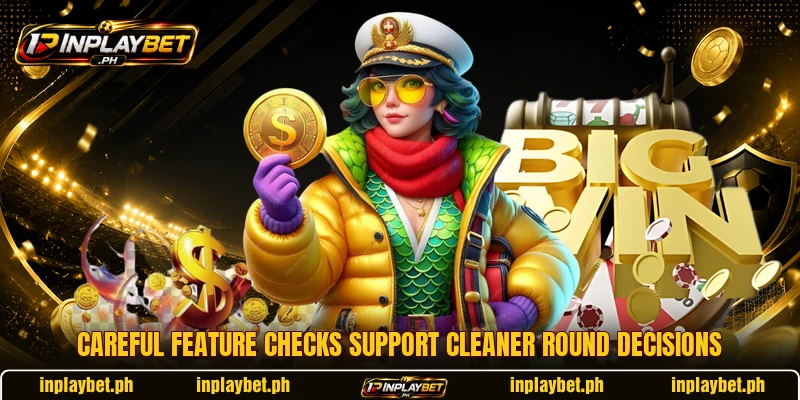 Careful feature checks support cleaner round decisions Careful feature checks support cleaner round decisions