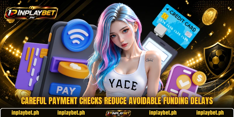 Careful payment checks reduce avoidable funding delays Careful payment checks reduce avoidable funding delays