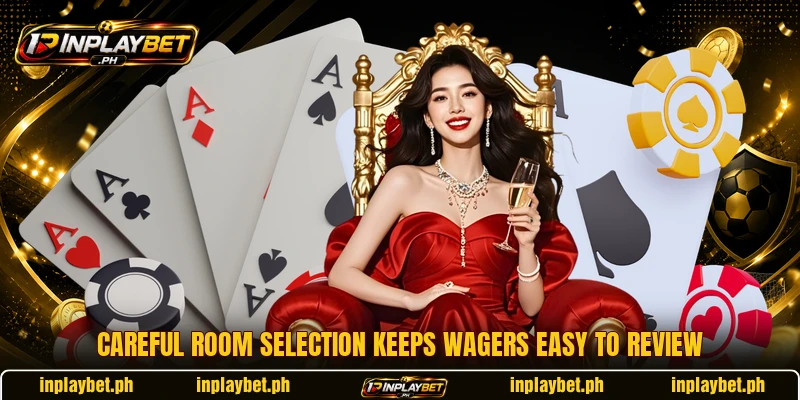 Careful room selection keeps wagers easy to review Careful room selection keeps wagers easy to review