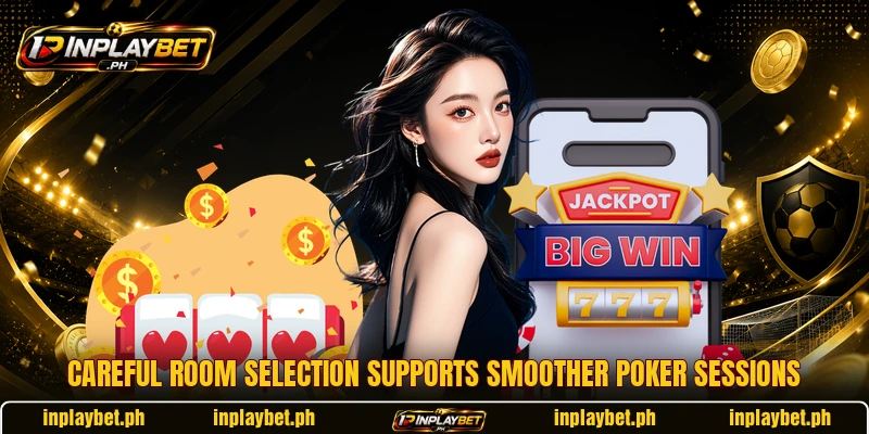 Careful room selection supports smoother poker sessions Careful room selection supports smoother poker sessions
