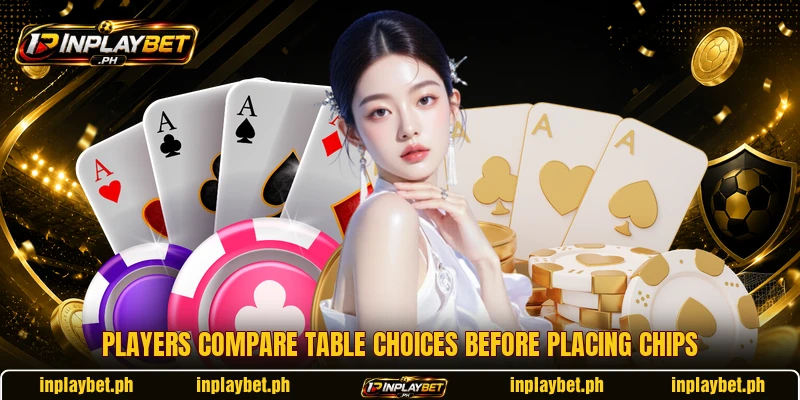 Players compare table choices before placing chips Players compare table choices before placing chips