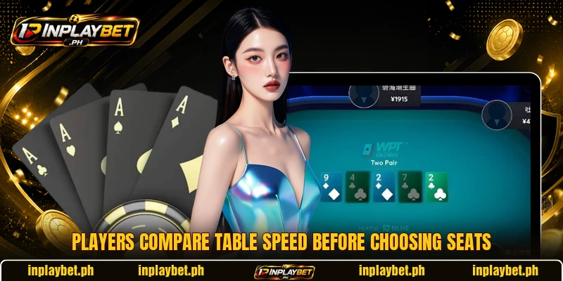 Players compare table speed before choosing seats Players compare table speed before choosing seats