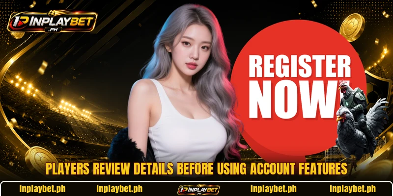 Players review details before using account features Players review details before using account features