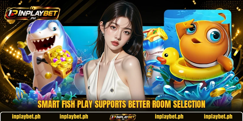 Smart fish play supports better room selection