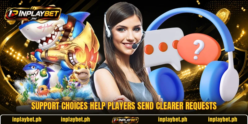 Support choices help players send clearer requests Support choices help players send clearer requests