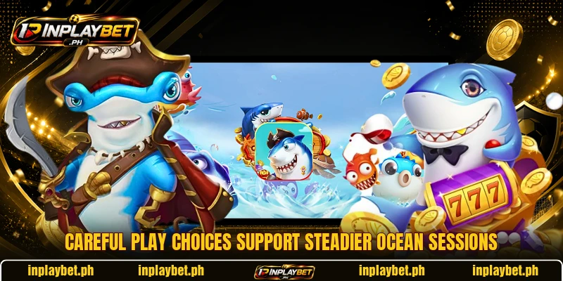 Careful play choices support steadier ocean sessions
