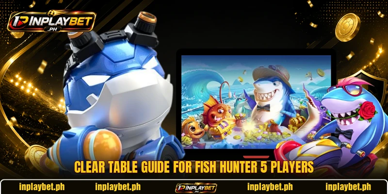 Clear table guide for Fish Hunter 5 players